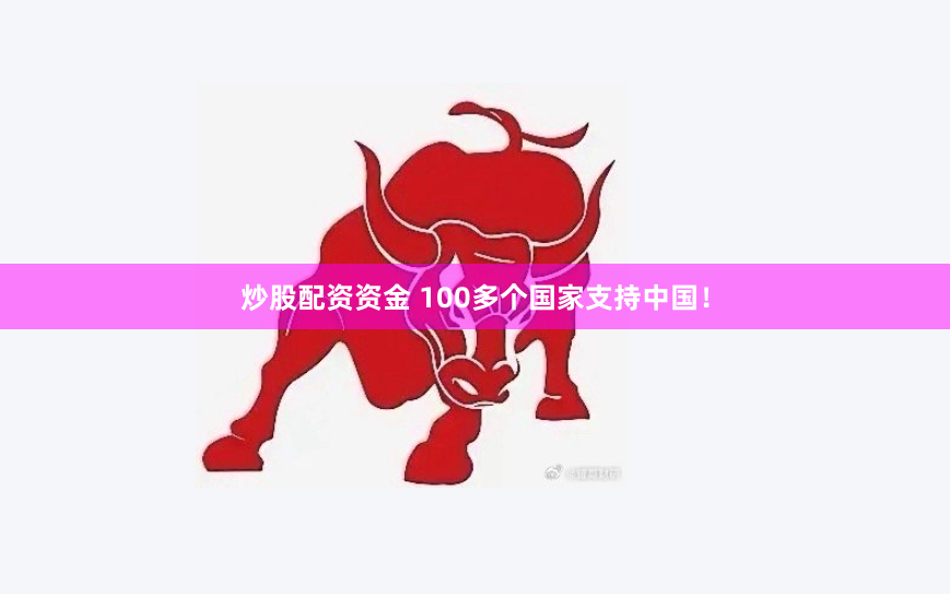 炒股配资资金 100多个国家支持中国！