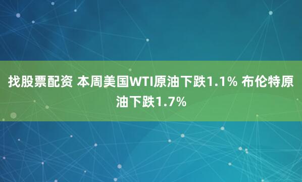 找股票配资 本周美国WTI原油下跌1.1% 布伦特原油下跌1.7%