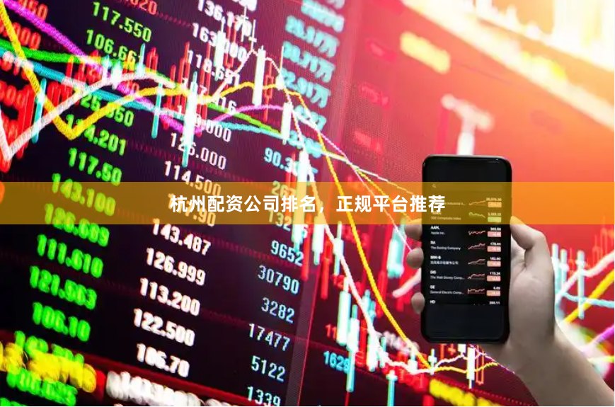 杭州配资公司排名，正规平台推荐