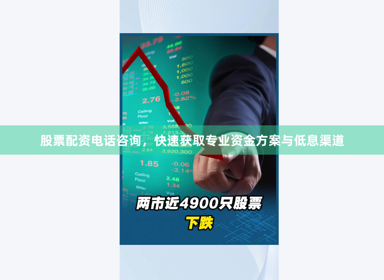 股票配资电话咨询，快速获取专业资金方案与低息渠道
