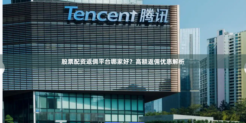 股票配资返佣平台哪家好？高额返佣优惠解析
