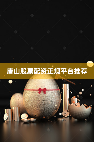 唐山股票配资正规平台推荐